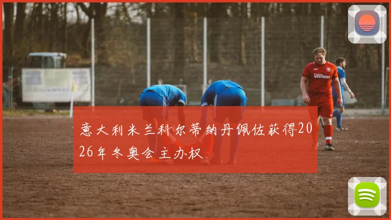 意大利米兰科尔蒂纳丹佩佐获得2026年冬奥会主办权