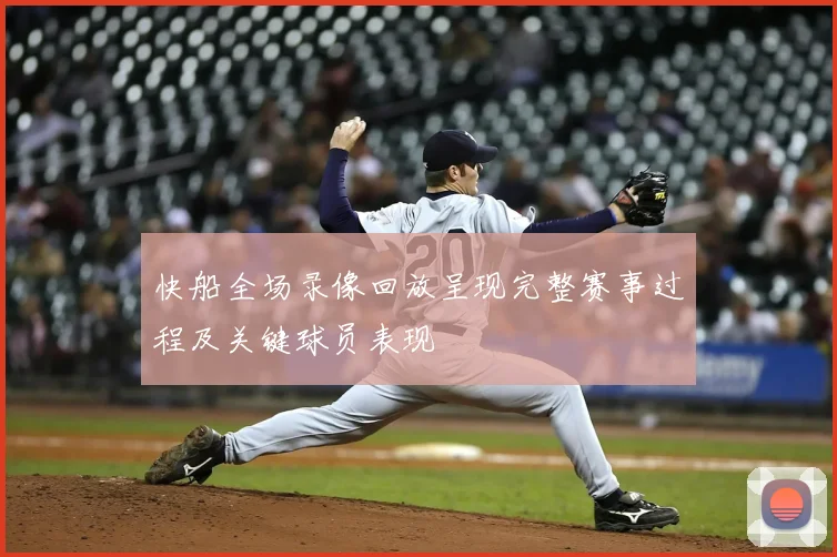 快船全场录像回放呈现完整赛事过程及关键球员表现