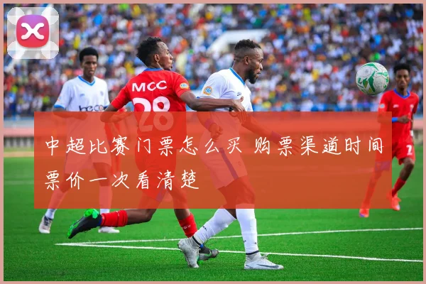 中超比赛门票怎么买 购票渠道时间票价一次看清楚