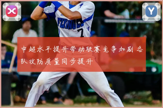 中超水平提升带动联赛竞争加剧 各队攻防质量同步提升
