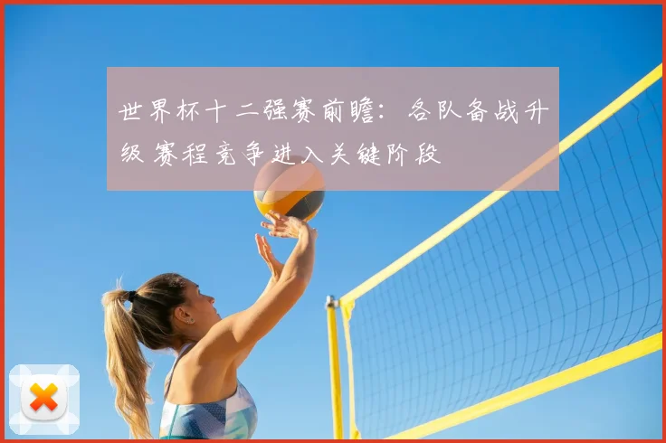 世界杯十二强赛前瞻：各队备战升级 赛程竞争进入关键阶段